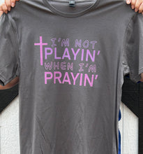 Load image into Gallery viewer, I’m not playin when I’m prayin t-shirt
