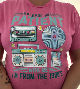 Please Be Patient with Me, I'm from the 1900s.. T-Shirt