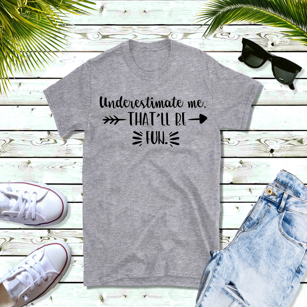 Underestimate me, that'll be fun - T-Shirt