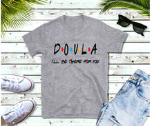 Load image into Gallery viewer, Doula I&#39;ll be there for you - Shirt

