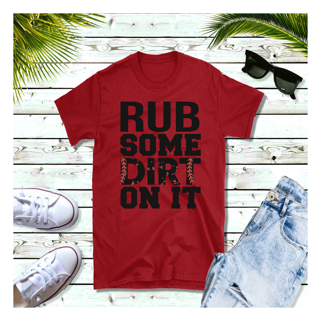 Rub Some Dirt On It - T-Shirt